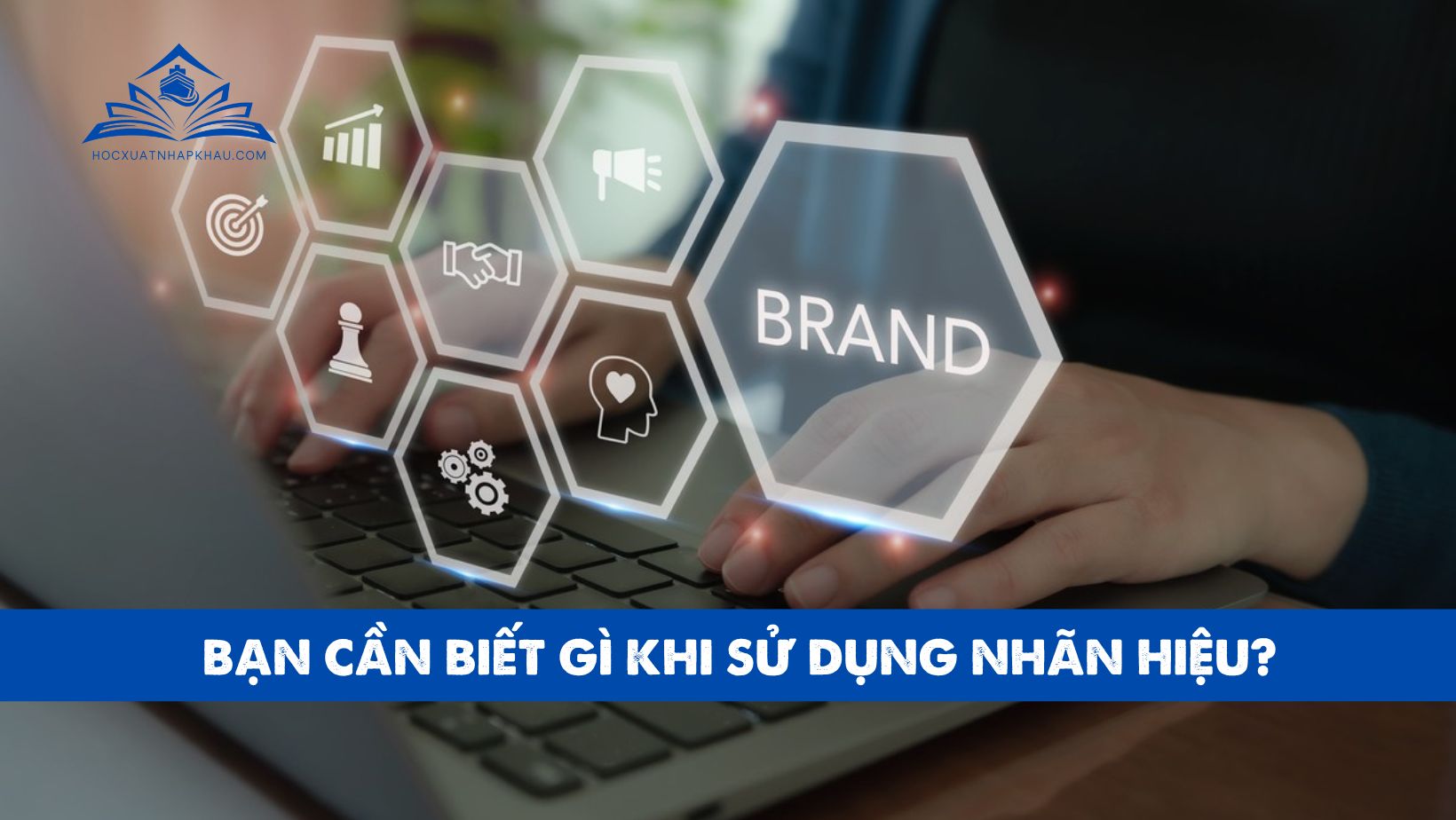 BẠN CẦN BIẾT GÌ KHI SỬ DỤNG NHÃN HIỆU?