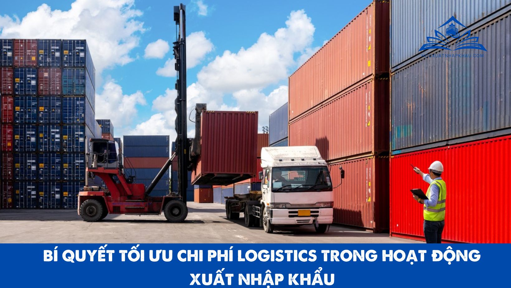 BÍ QUYẾT TỐI ƯU CHI PHÍ LOGISTICS TRONG HOẠT ĐỘNG XUẤT NHẬP KHẨU