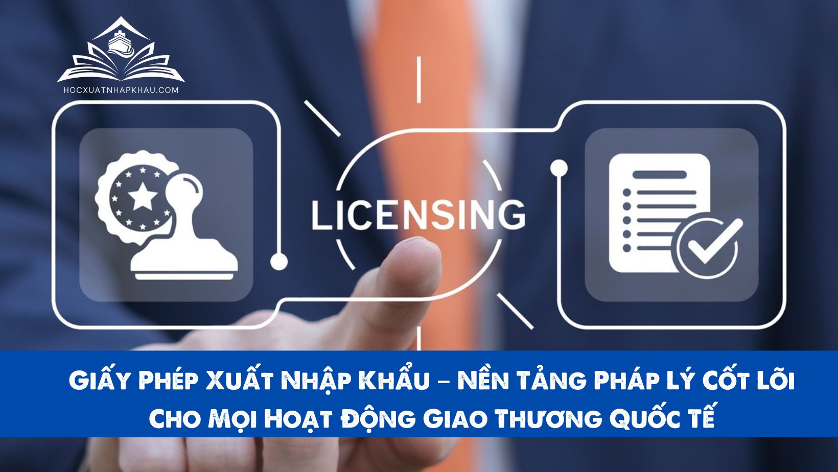 Giấy Phép Xuất Nhập Khẩu – Nền Tảng Pháp Lý Cốt Lõi Cho Mọi Hoạt Động Giao Thương Quốc Tế