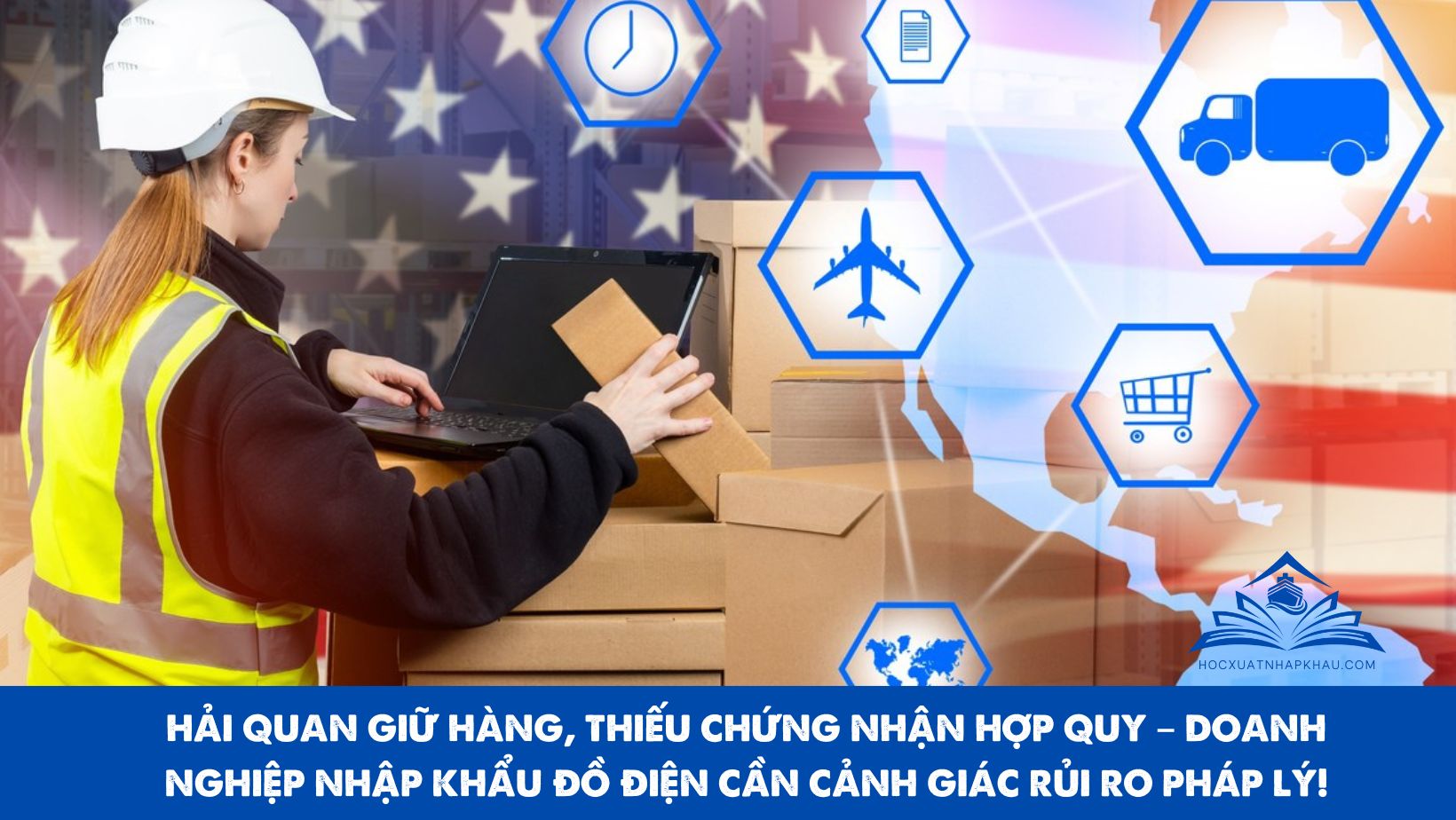 HẢI QUAN GIỮ HÀNG, THIẾU CHỨNG NHẬN HỢP QUY – DOANH NGHIỆP NHẬP KHẨU ĐỒ ĐIỆN CẦN CẢNH GIÁC RỦI RO PHÁP LÝ!