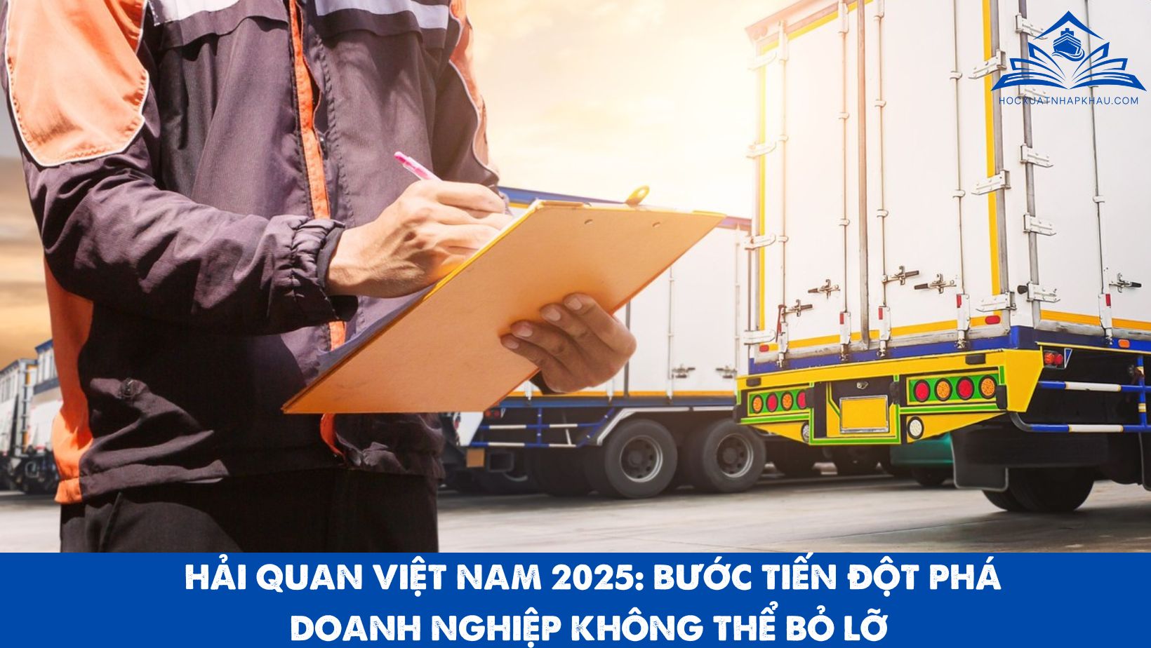 HẢI QUAN VIỆT NAM 2025: BƯỚC TIẾN ĐỘT PHÁ DOANH NGHIỆP KHÔNG THỂ BỎ LỠ 