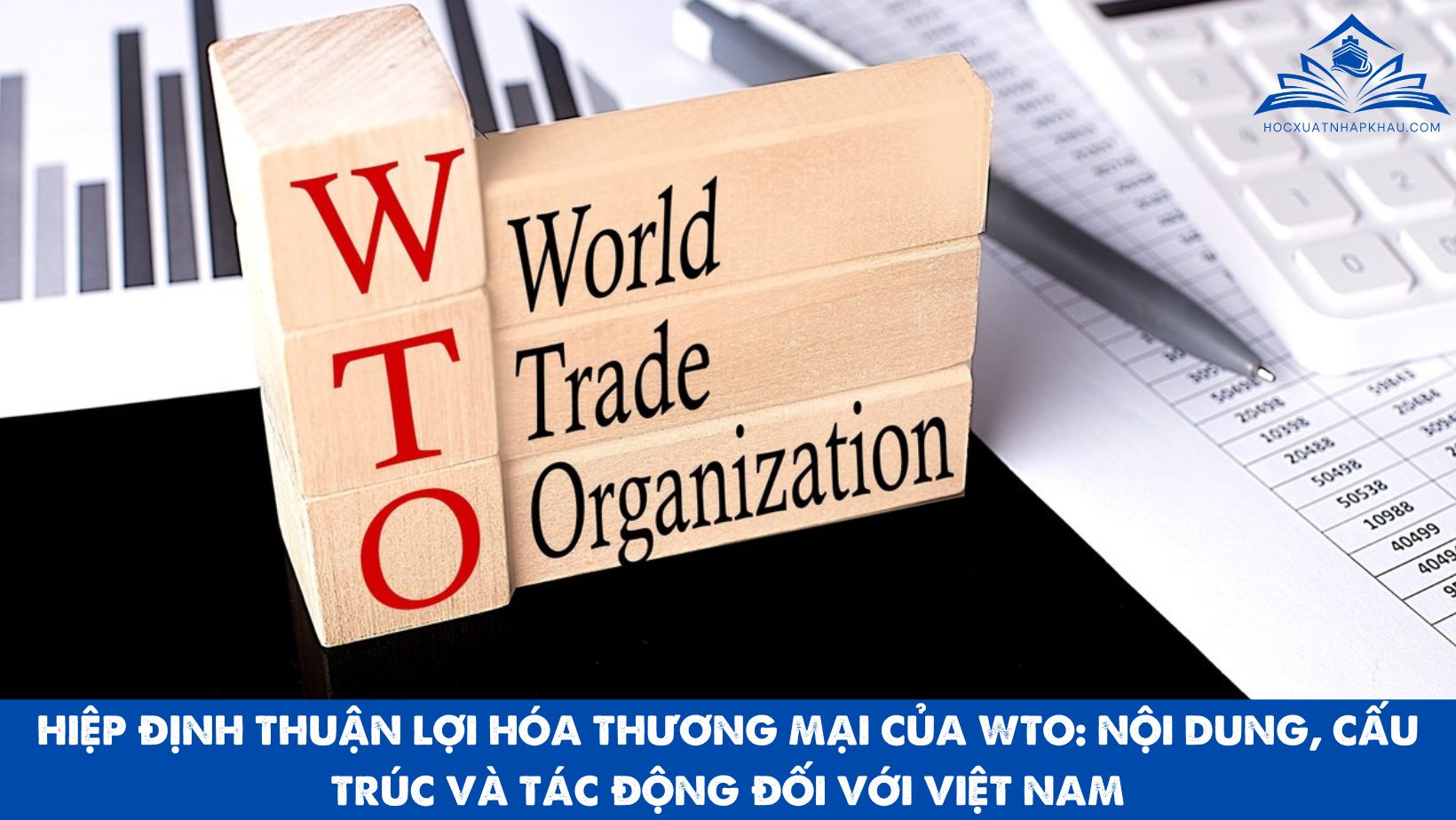 HIỆP ĐỊNH THUẬN LỢI HÓA THƯƠNG MẠI CỦA WTO: NỘI DUNG, CẤU TRÚC VÀ TÁC ĐỘNG ĐỐI VỚI VIỆT NAM