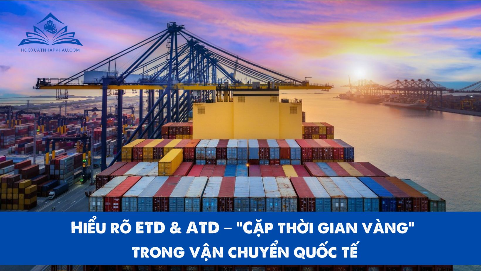 Hiểu rõ ETD & ATD – “Cặp thời gian vàng” trong vận chuyển quốc tế