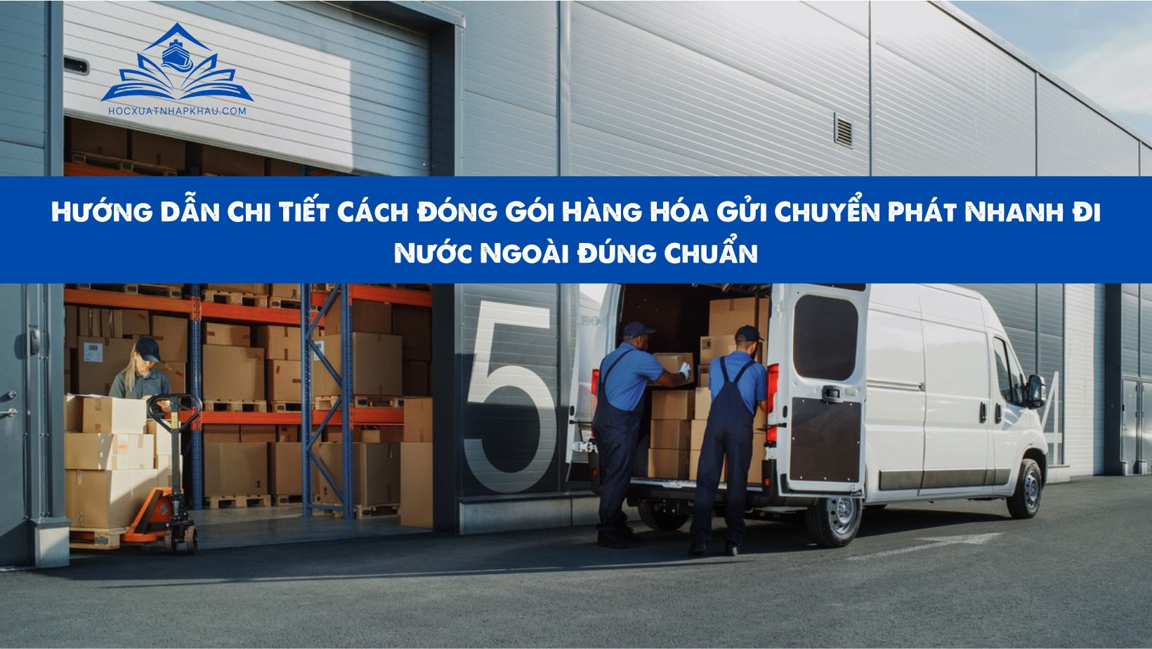 Hướng Dẫn Chi Tiết Cách Đóng Gói Hàng Hóa Gửi Chuyển Phát Nhanh Đi Nước Ngoài Đúng Chuẩn