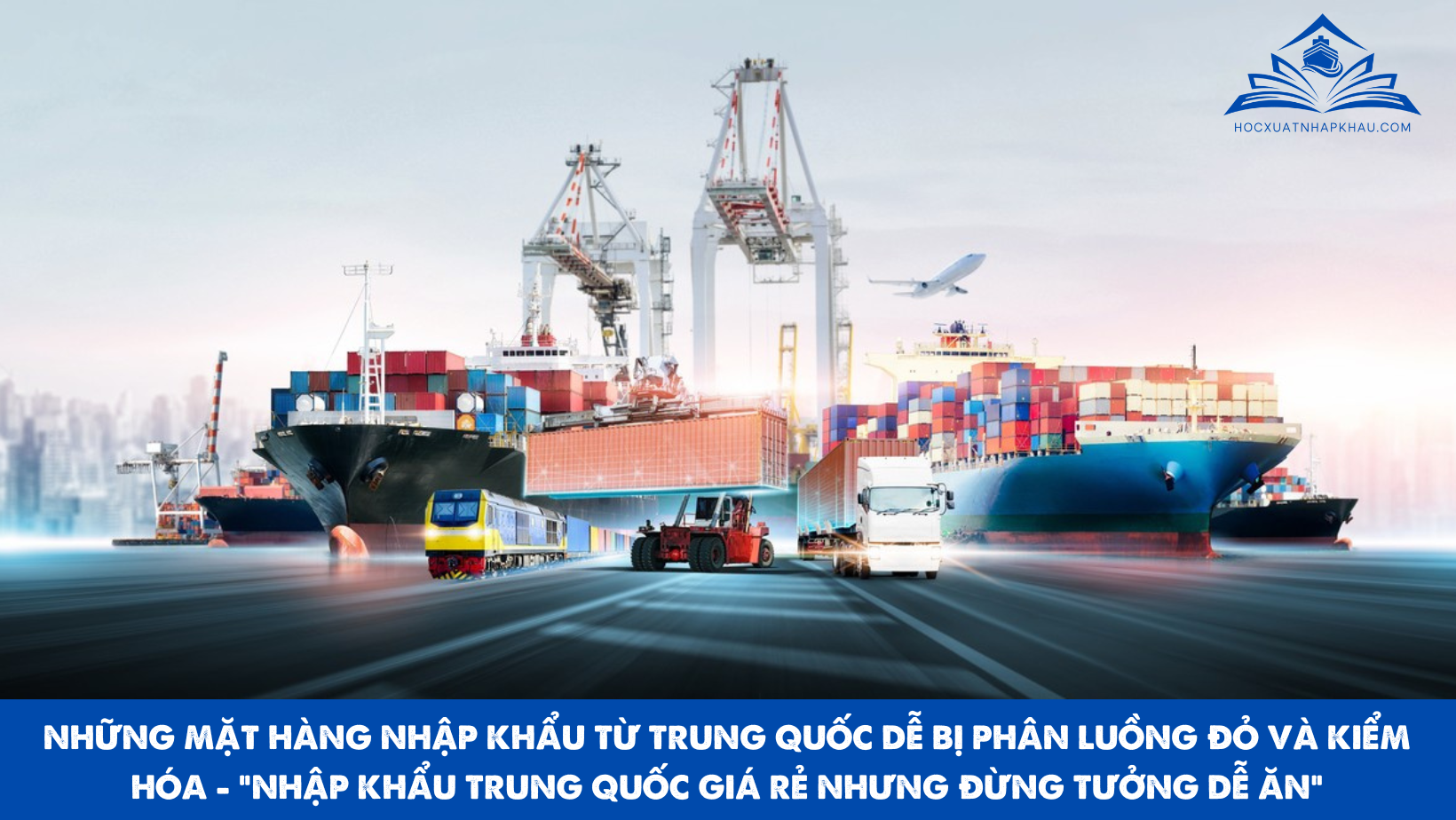 NHỮNG MẶT HÀNG NHẬP KHẨU TỪ TRUNG QUỐC DỄ BỊ PHÂN LUỒNG ĐỎ VÀ KIỂM HÓA - “NHẬP KHẨU TRUNG QUỐC GIÁ RẺ NHƯNG ĐỪNG TƯỞNG DỄ ĂN”