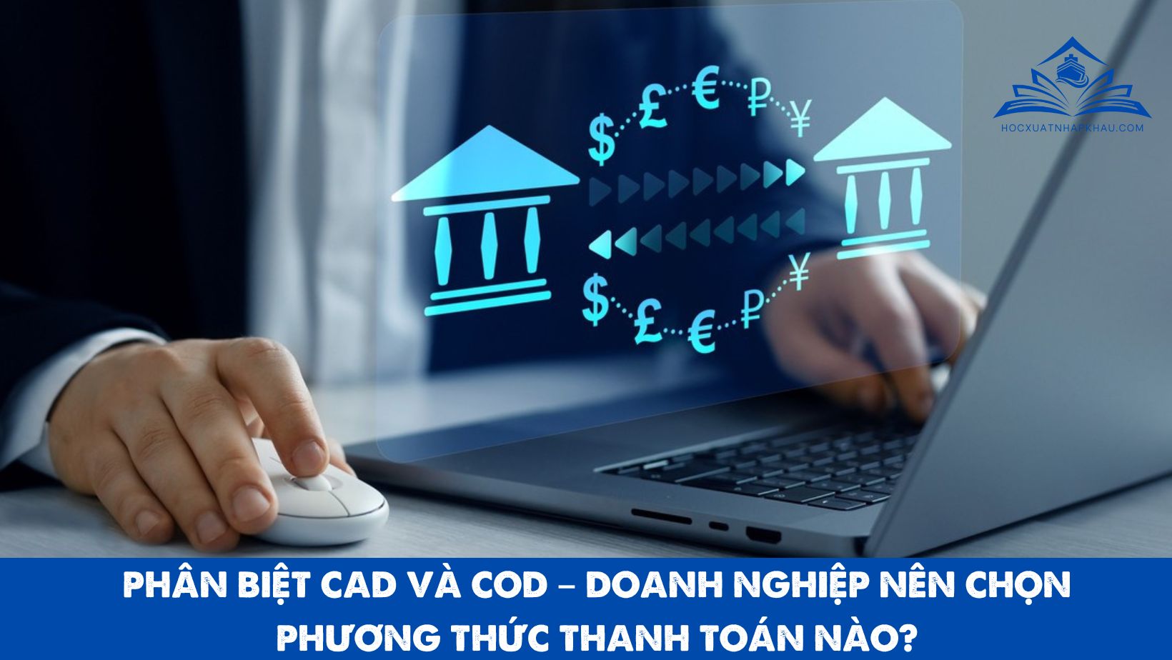 PHÂN BIỆT CAD VÀ COD – DOANH NGHIỆP NÊN CHỌN PHƯƠNG THỨC THANH TOÁN NÀO?