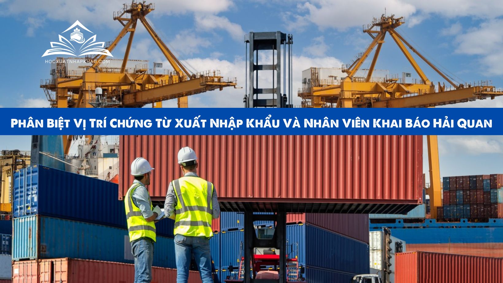 Phân Biệt Vị Trí Chứng Từ Xuất Nhập Khẩu Và Nhân Viên Khai Báo Hải Quan