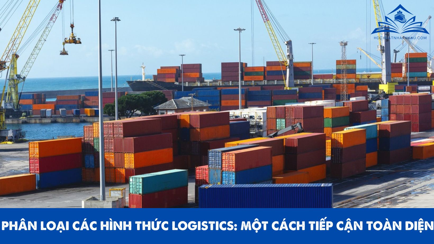 PHÂN LOẠI CÁC HÌNH THỨC LOGISTICS: MỘT CÁCH TIẾP CẬN TOÀN DIỆN