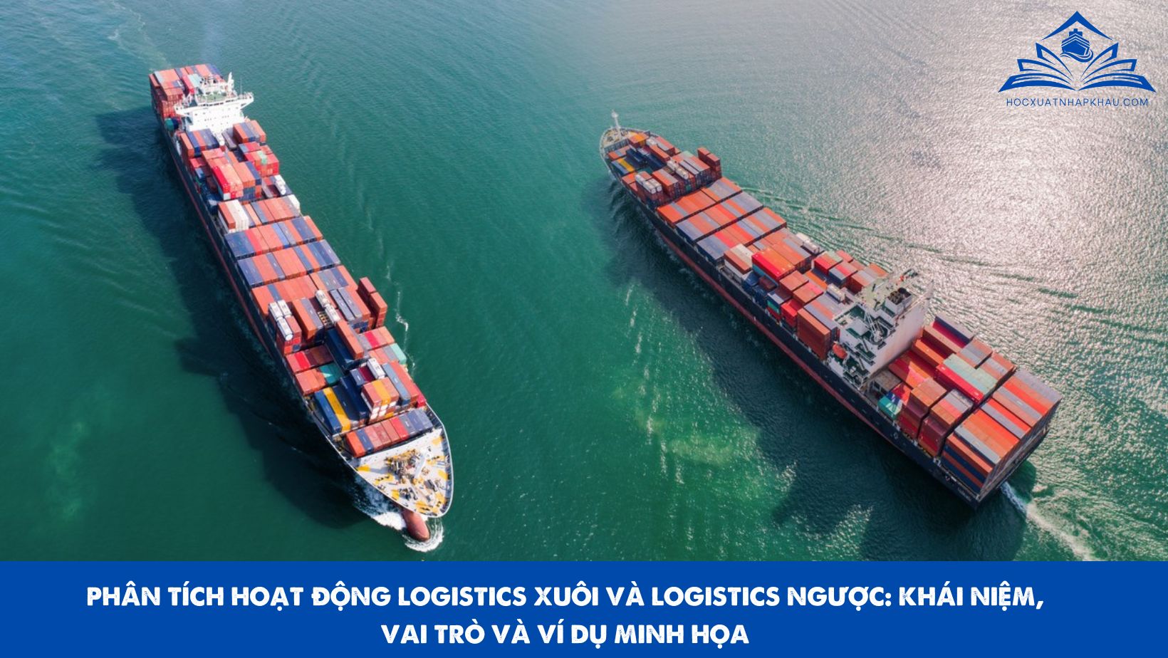 PHÂN TÍCH HOẠT ĐỘNG LOGISTICS XUÔI VÀ LOGISTICS NGƯỢC: KHÁI NIỆM, VAI TRÒ VÀ VÍ DỤ MINH HỌA