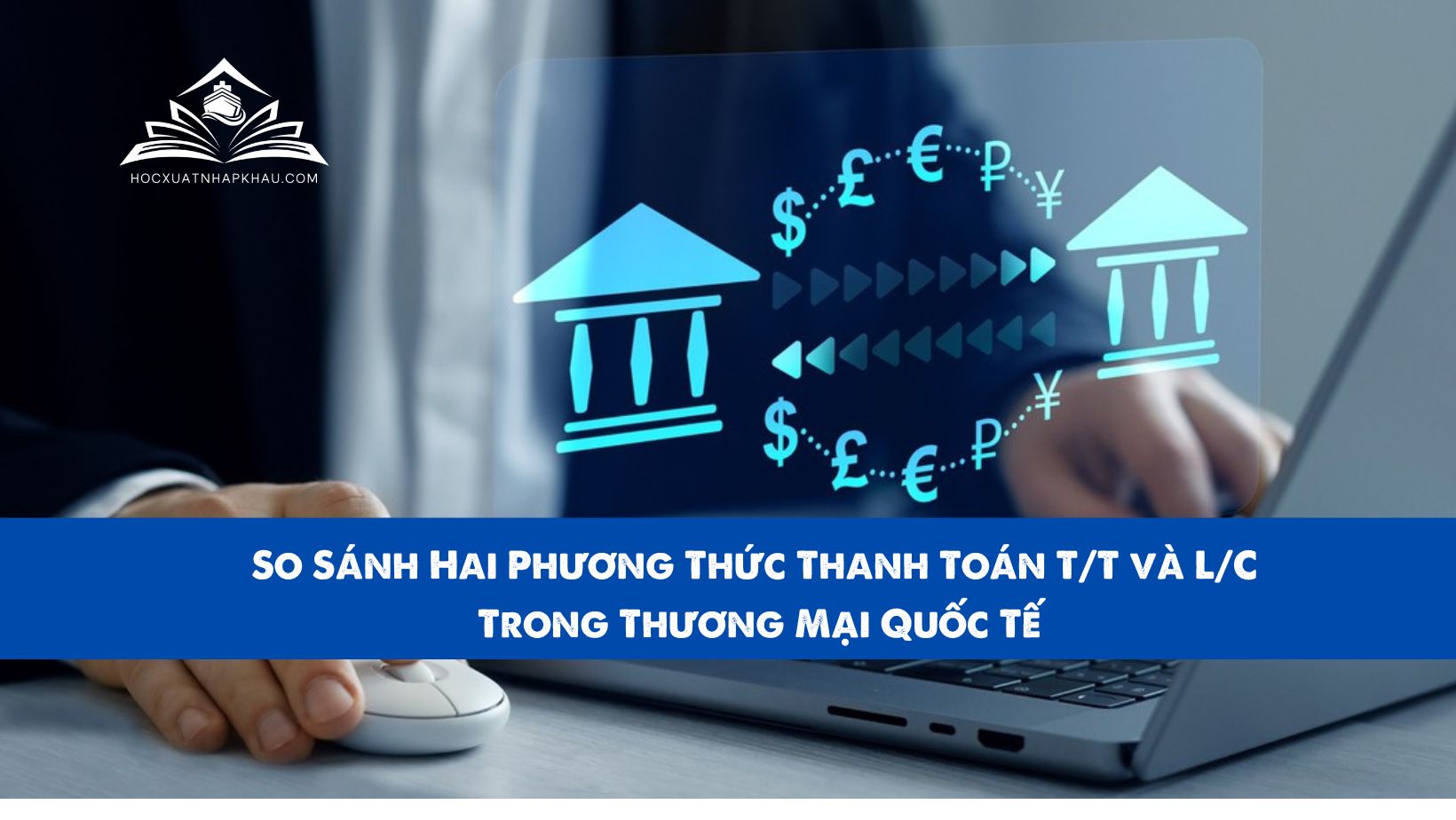 So Sánh Hai Phương Thức Thanh Toán T/T và L/C Trong Thương Mại Quốc Tế