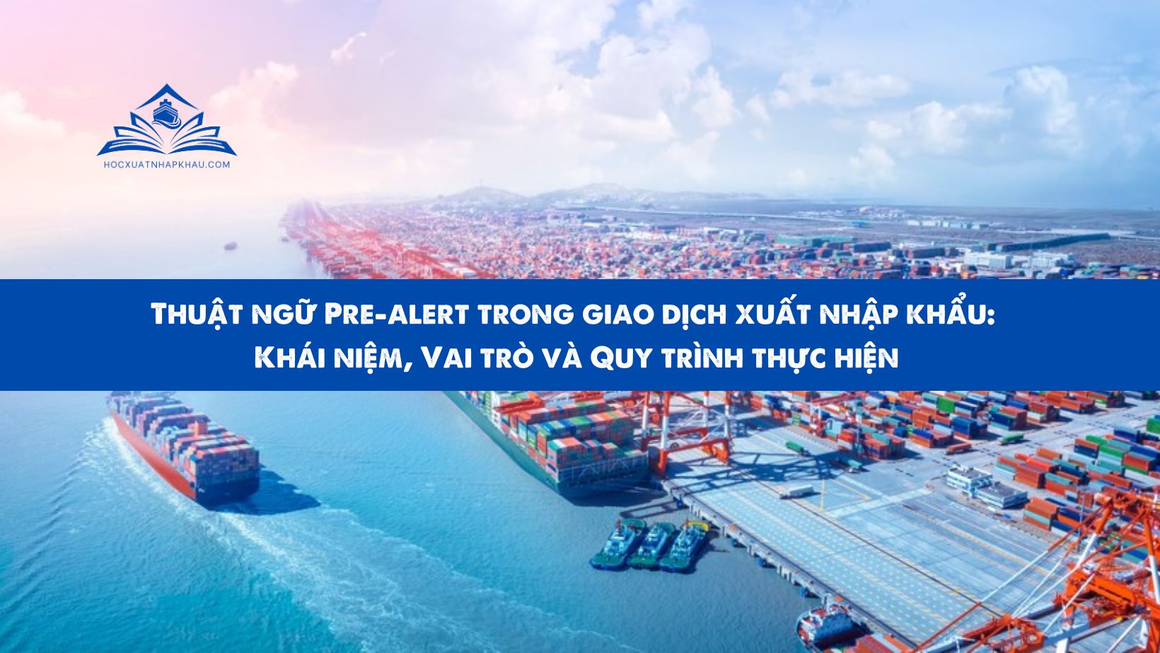 Thuật ngữ Pre-alert trong giao dịch xuất nhập khẩu: Khái niệm, Vai trò và Quy trình thực hiện