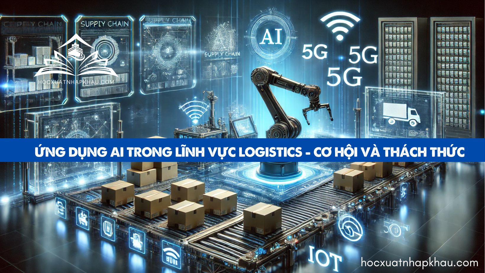 Ứng dụng AI trong lĩnh vực Logistics - Cơ hội và Thách thức